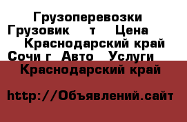 Грузоперевозки. Грузовик 1.5т. › Цена ­ 400 - Краснодарский край, Сочи г. Авто » Услуги   . Краснодарский край